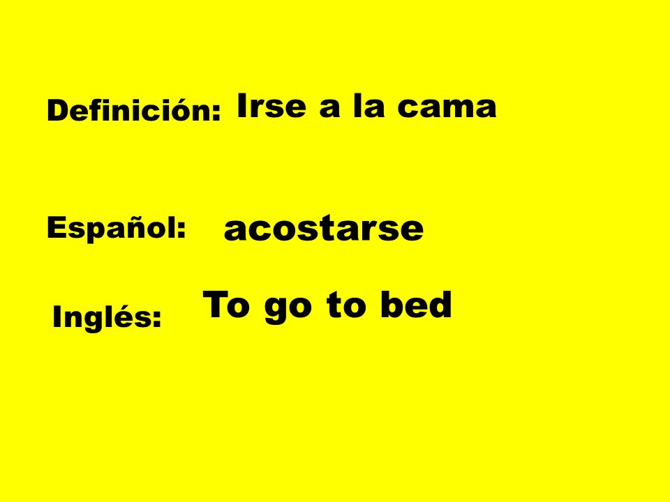 Irse a la cama Definición: acostarse Español: To go to bed Inglés: