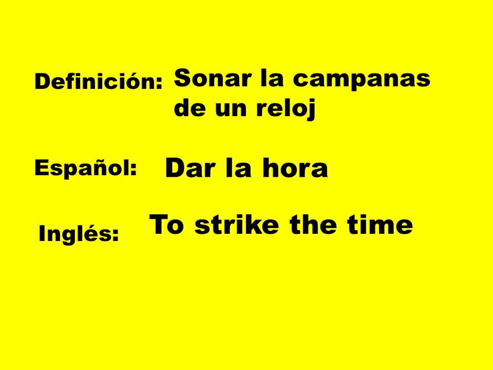 Dar la hora To strike the time Sonar la campanas de un reloj