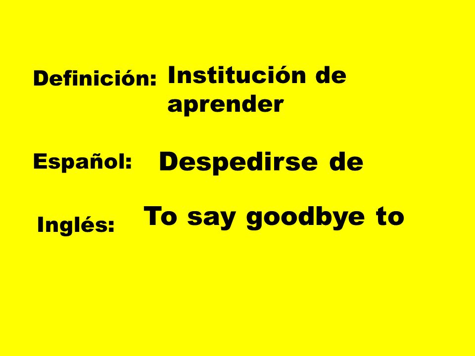 Despedirse de To say goodbye to Institución de aprender Definición:
