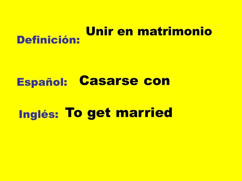 Casarse con To get married Unir en matrimonio Definición: Español: