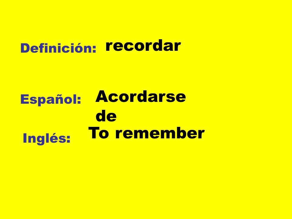 recordar Definición: Acordarse de Español: To remember Inglés: