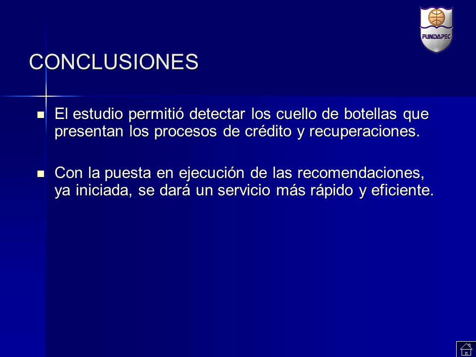 CONCLUSIONES El estudio permitió detectar los cuello de botellas que presentan los procesos de crédito y recuperaciones.