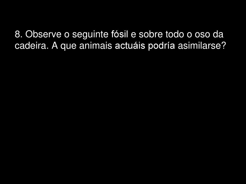 8. Observe o seguinte fósil e sobre todo o oso da cadeira