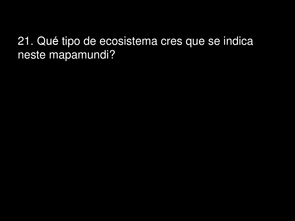 21. Qué tipo de ecosistema cres que se indica neste mapamundi