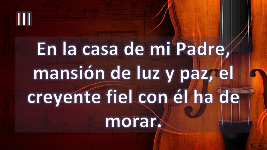 III En la casa de mi Padre, mansión de luz y paz, el creyente fiel con él ha de morar.