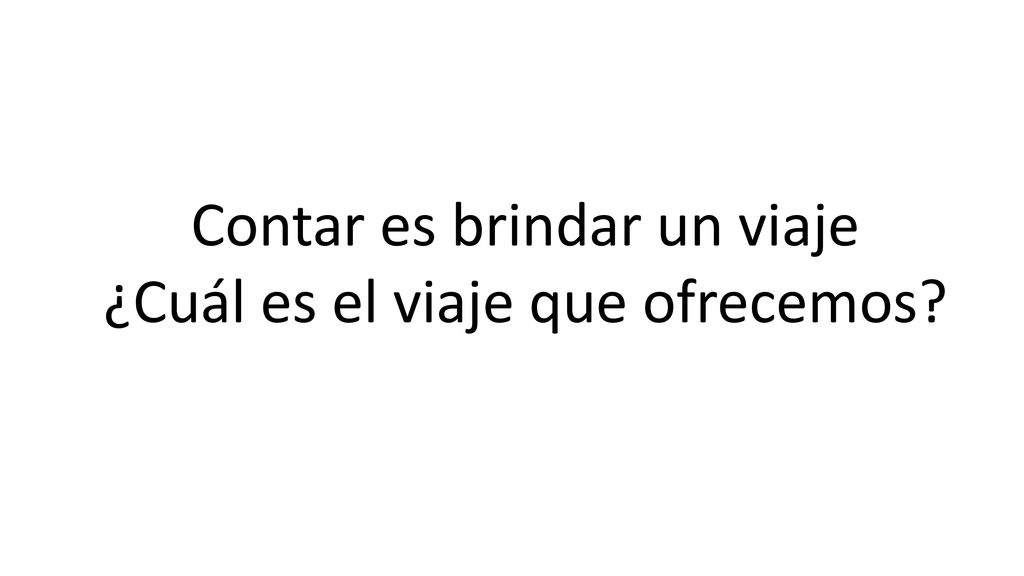 Contar es brindar un viaje ¿Cuál es el viaje que ofrecemos
