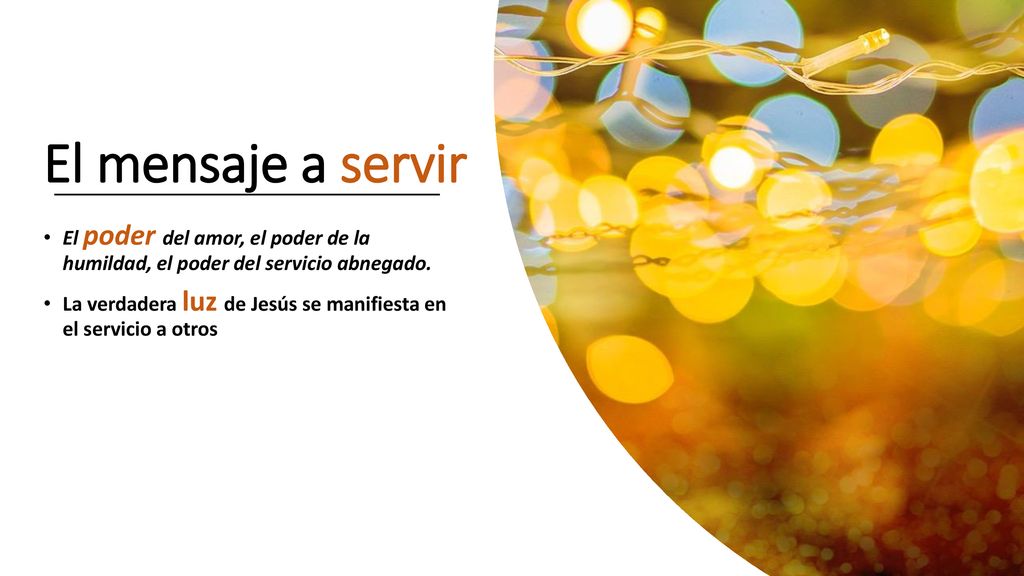 El mensaje a servir El poder del amor, el poder de la humildad, el poder del servicio abnegado.