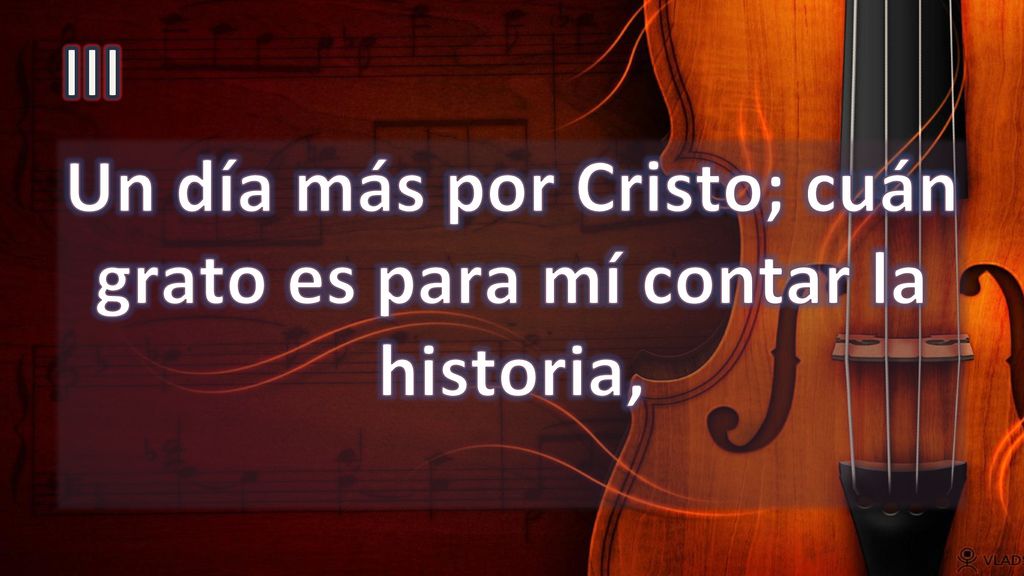 Un día más por Cristo; cuán grato es para mí contar la historia,