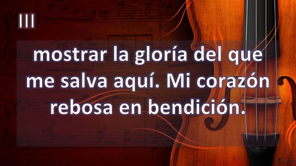 III mostrar la gloría del que me salva aquí. Mi corazón rebosa en bendición.