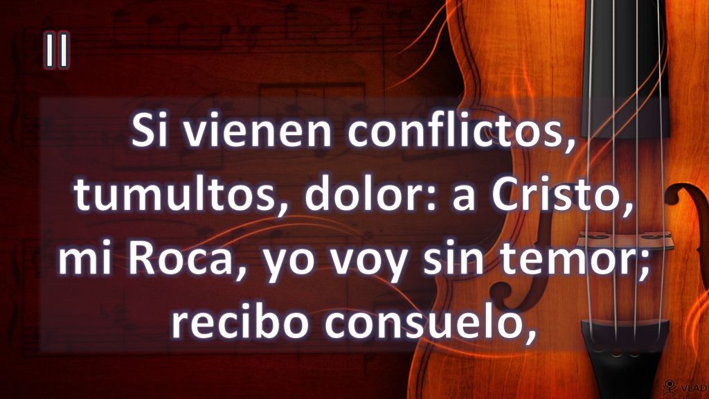 II Si vienen conflictos, tumultos, dolor: a Cristo, mi Roca, yo voy sin temor; recibo consuelo,