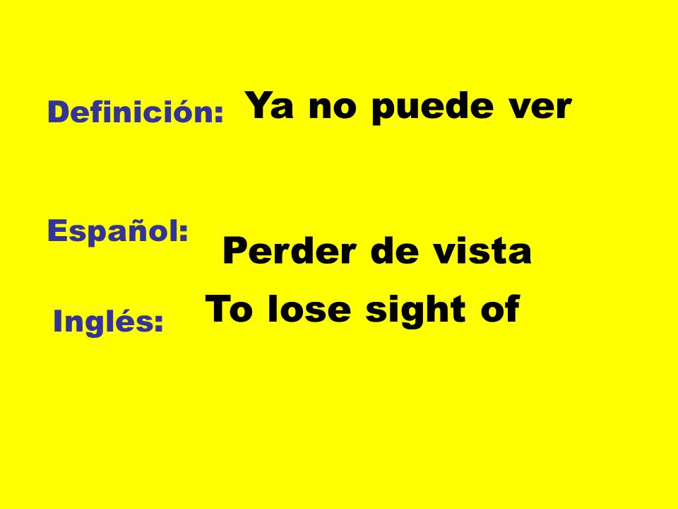 Ya no puede ver Perder de vista To lose sight of Definición: Español: