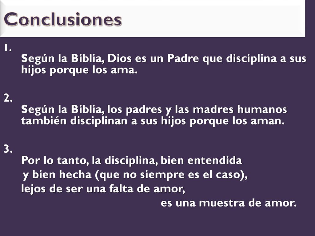 Conclusiones Según la Biblia, Dios es un Padre que disciplina a sus hijos porque los ama.
