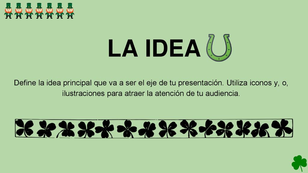 LA IDEA Define la idea principal que va a ser el eje de tu presentación.