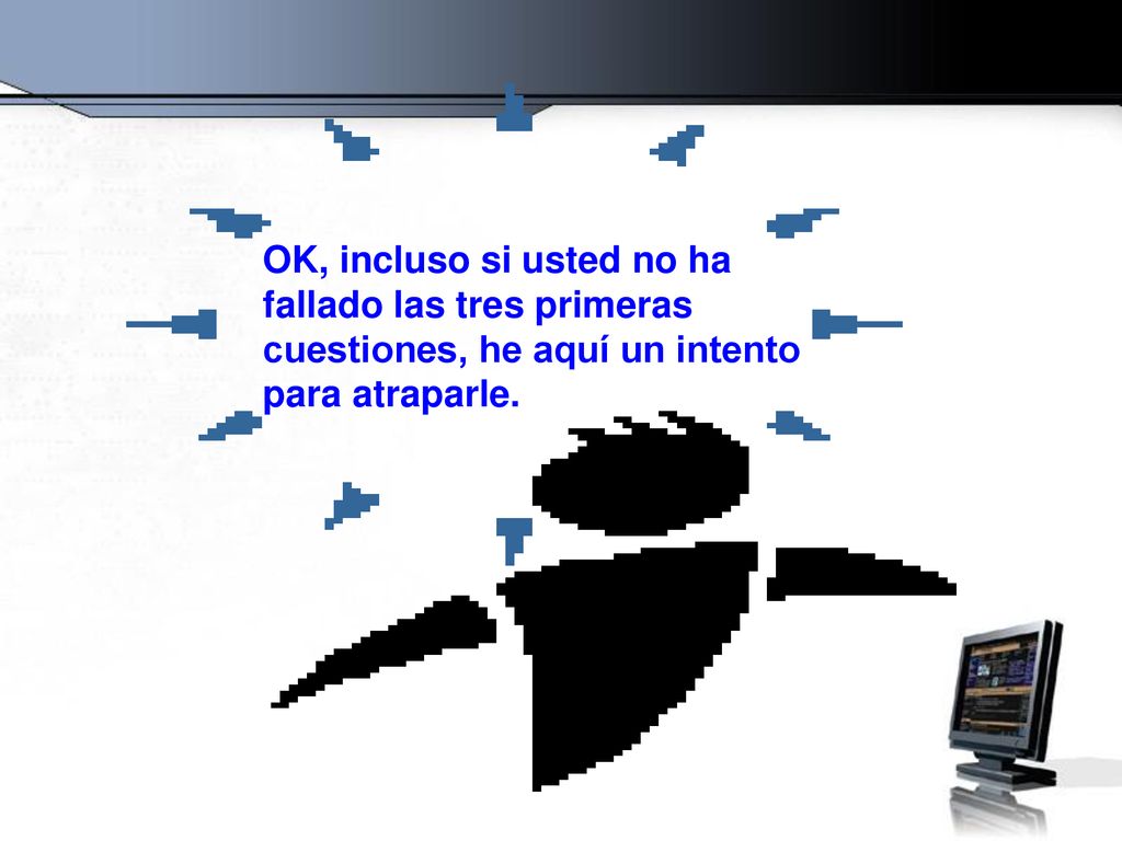 OK, incluso si usted no ha fallado las tres primeras cuestiones, he aquí un intento para atraparle.