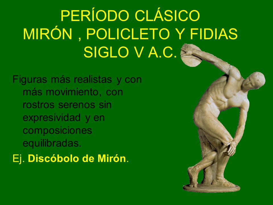 PERÍODO CLÁSICO MIRÓN , POLICLETO Y FIDIAS SIGLO V A.C.