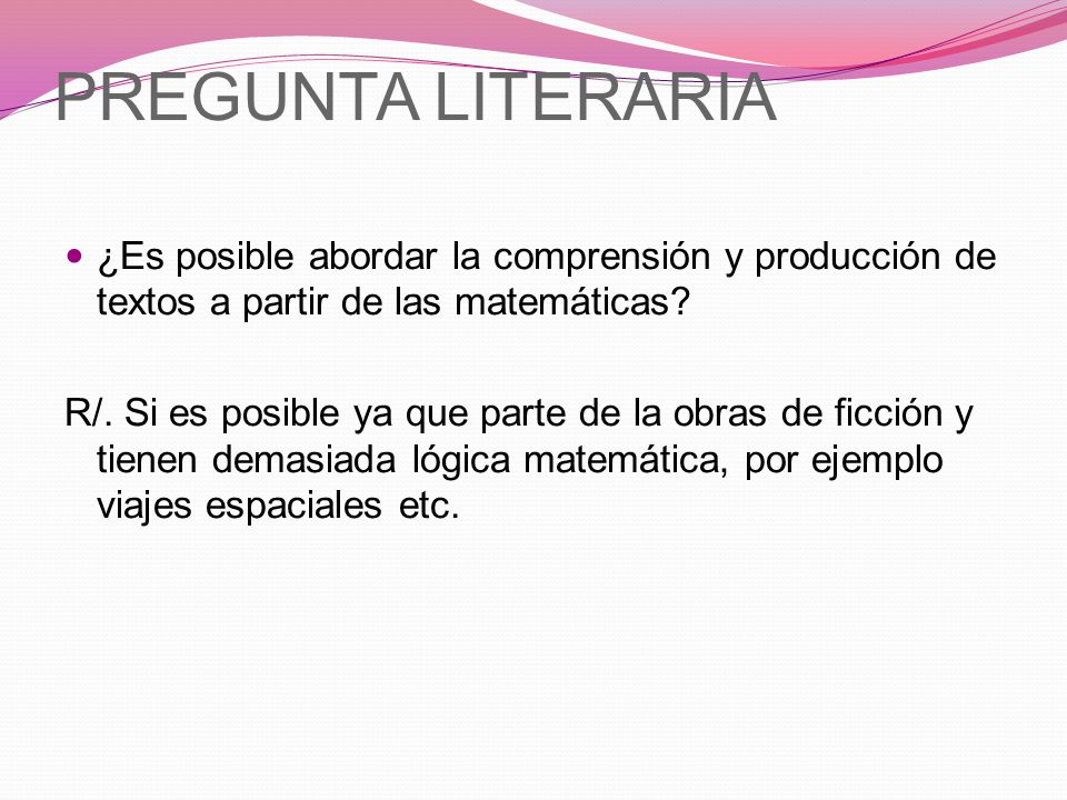 PREGUNTA LITERARIA ¿Es posible abordar la comprensión y producción de textos a partir de las matemáticas