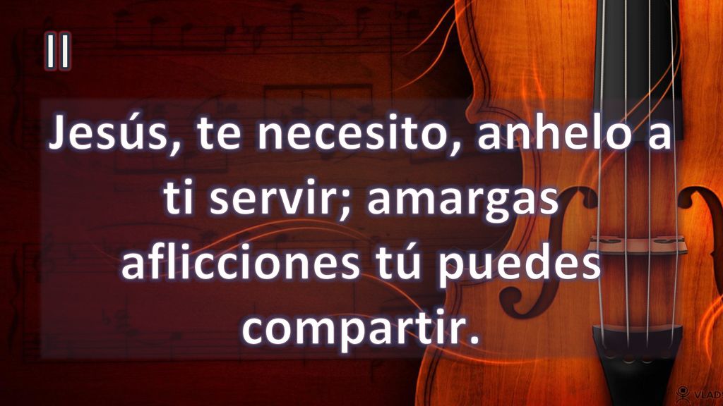 II Jesús, te necesito, anhelo a ti servir; amargas aflicciones tú puedes compartir.
