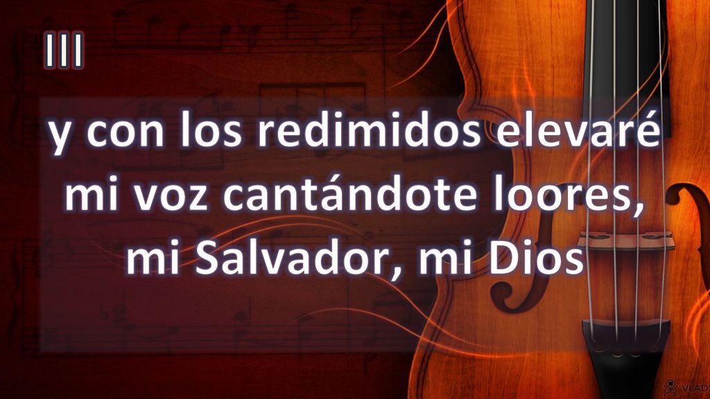 III y con los redimidos elevaré mi voz cantándote loores, mi Salvador, mi Dios