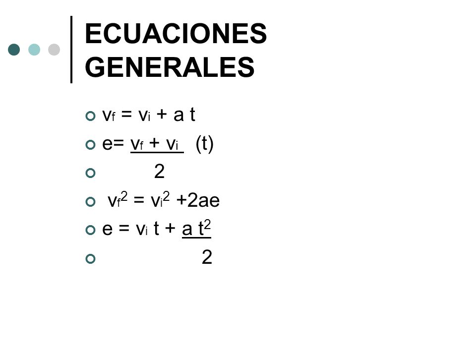 ECUACIONES GENERALES vf = vi + a t e= vf + vi (t) 2 vf2 = vi2 +2ae