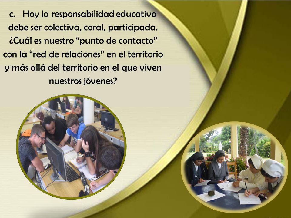 c. Hoy la responsabilidad educativa debe ser colectiva, coral, participada.