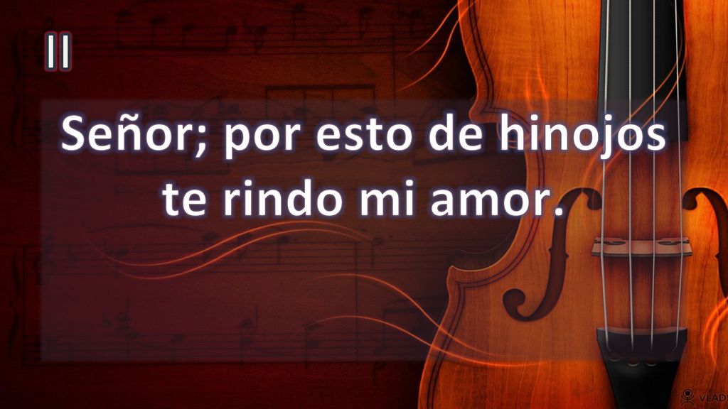 Señor; por esto de hinojos te rindo mi amor.