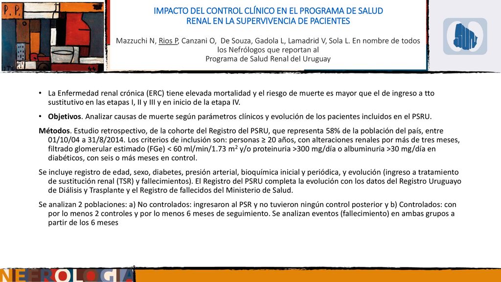 IMPACTO DEL CONTROL CLÍNICO EN EL PROGRAMA DE SALUD RENAL EN LA SUPERVIVENCIA DE PACIENTES Mazzuchi N, Rios P, Canzani O, De Souza, Gadola L, Lamadrid V, Sola L. En nombre de todos los Nefrólogos que reportan al Programa de Salud Renal del Uruguay