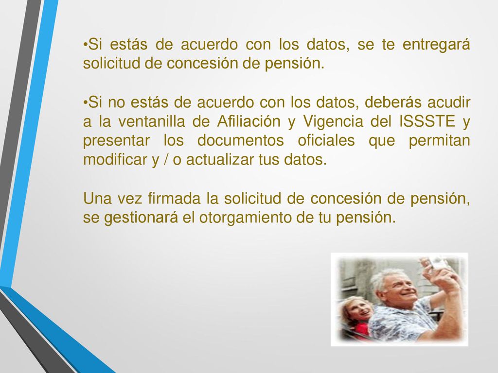 Si estás de acuerdo con los datos, se te entregará solicitud de concesión de pensión.