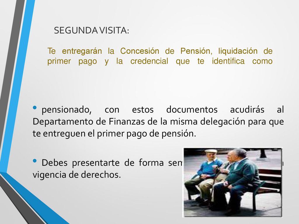 SEGUNDA VISITA: Te entregarán. la Concesión. y la. de. Pensión, liquidación de. primer pago. credencial.