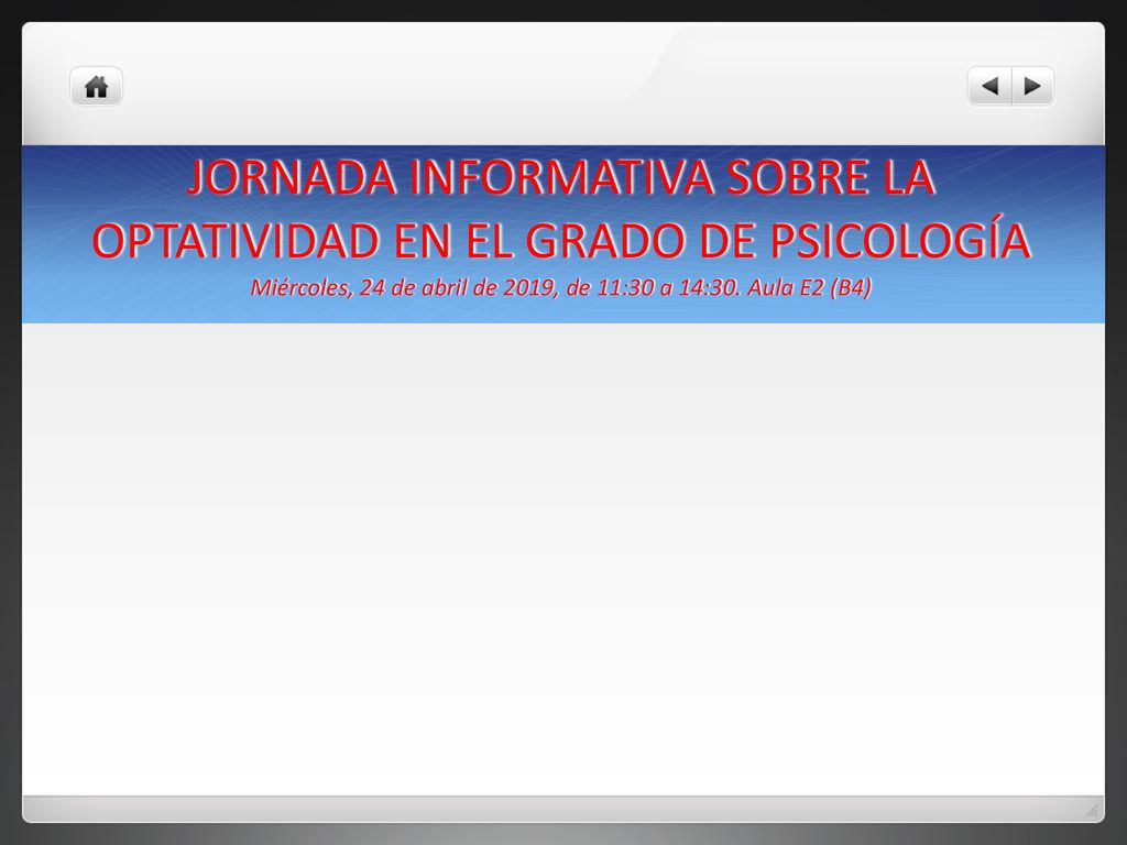 JORNADA INFORMATIVA SOBRE LA OPTATIVIDAD EN EL GRADO DE PSICOLOGÍA Miércoles, 24 de abril de 2019, de 11:30 a 14:30.