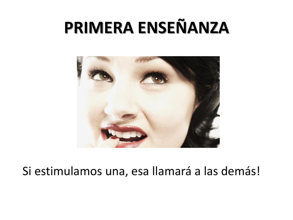 PRIMERA ENSEÑANZA Si estimulamos una, esa llamará a las demás!