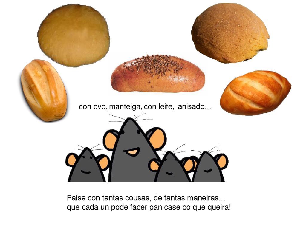 con ovo, manteiga, con leite, anisado… Faise con tantas cousas, de tantas maneiras… que cada un pode facer pan case co que queira!