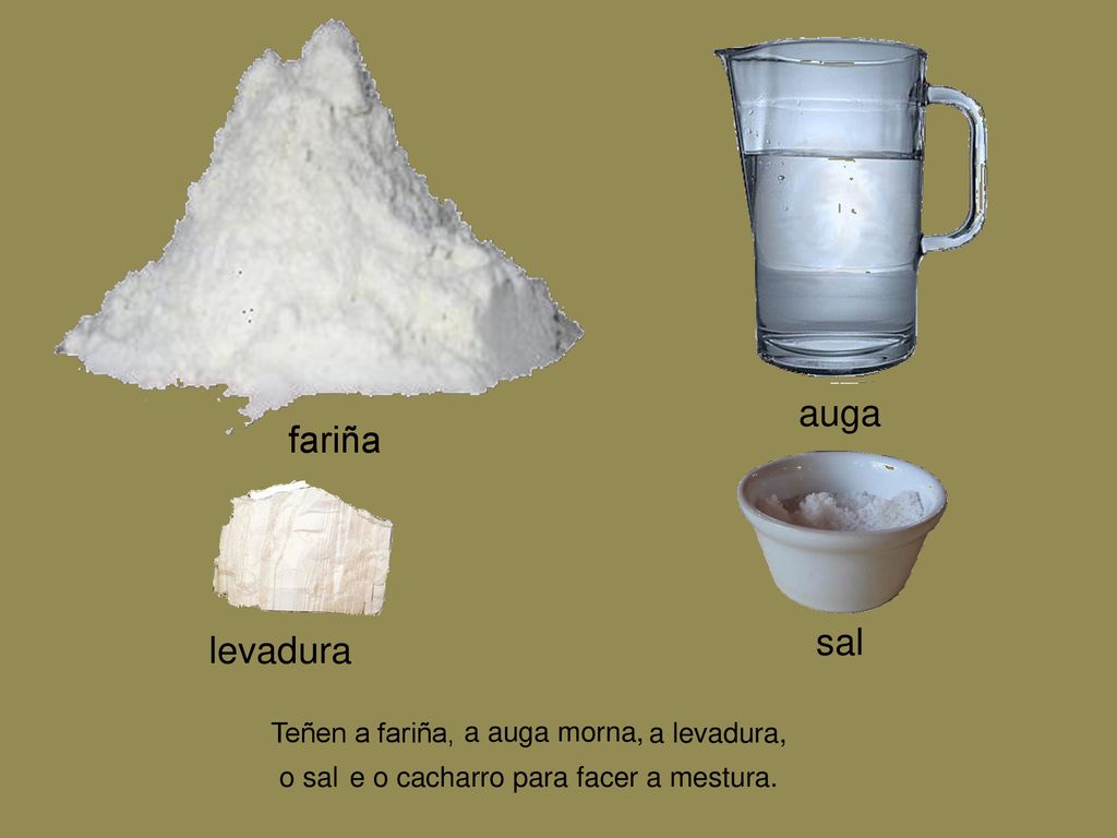 auga fariña sal levadura Teñen a fariña, a auga morna, a levadura,
