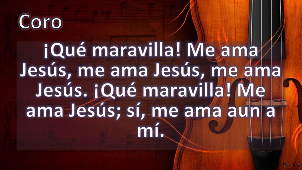 Coro ¡Qué maravilla. Me ama Jesús, me ama Jesús, me ama Jesús.
