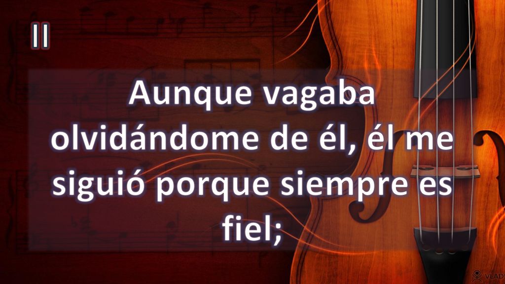 Aunque vagaba olvidándome de él, él me siguió porque siempre es fiel;