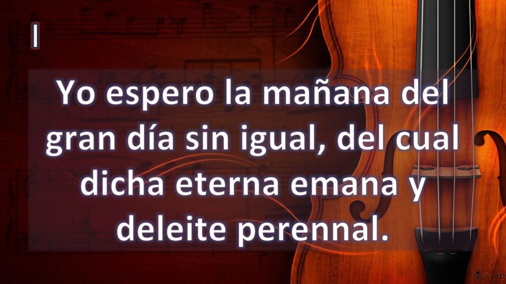 I Yo espero la mañana del gran día sin igual, del cual dicha eterna emana y deleite perennal.
