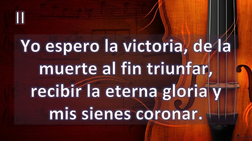 II Yo espero la victoria, de la muerte al fin triunfar, recibir la eterna gloria y mis sienes coronar.