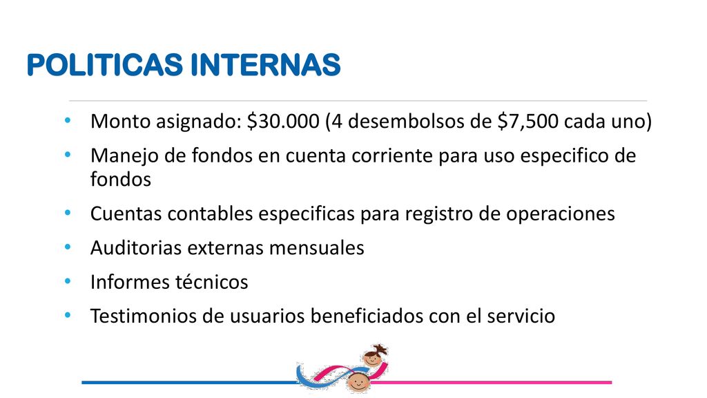 POLITICAS INTERNAS Monto asignado: $ (4 desembolsos de $7,500 cada uno) Manejo de fondos en cuenta corriente para uso especifico de fondos.