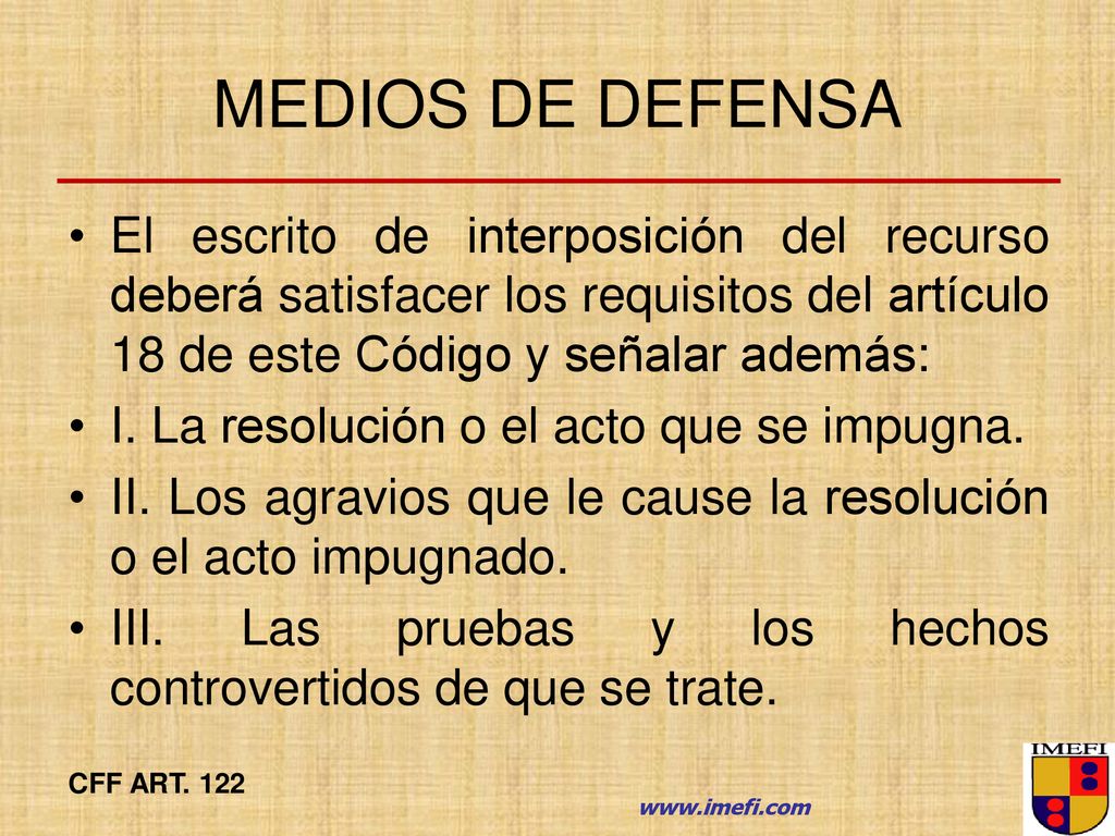 MEDIOS DE DEFENSA El escrito de interposición del recurso deberá satisfacer los requisitos del artículo 18 de este Código y señalar además: