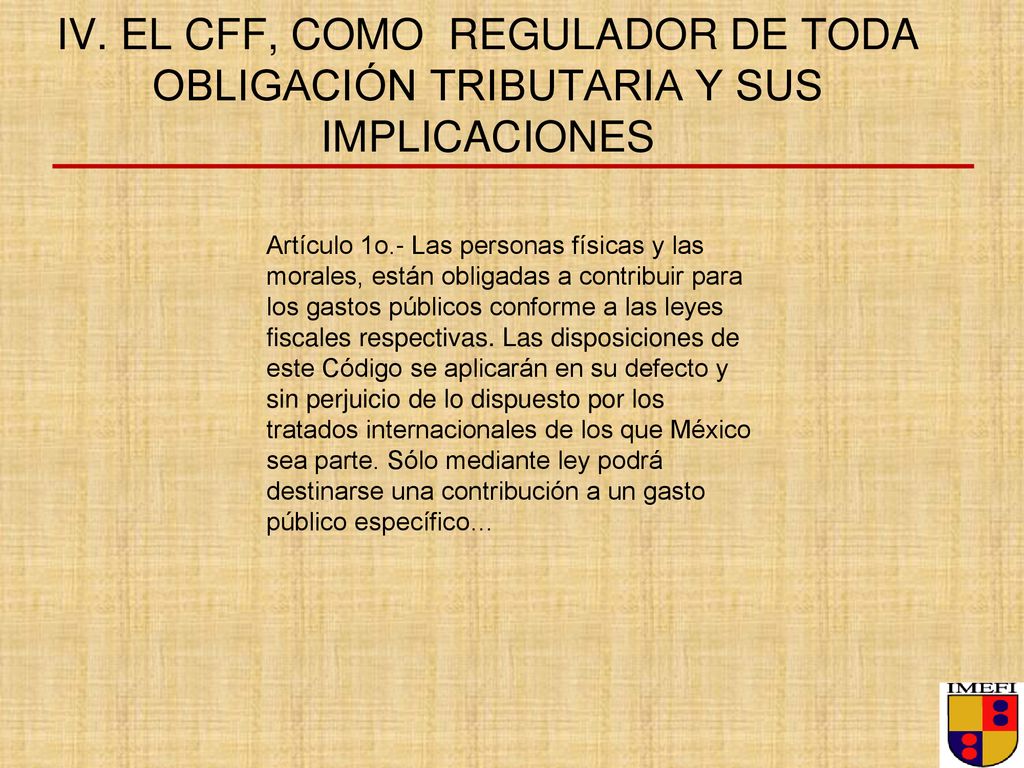 IV. EL CFF, COMO REGULADOR DE TODA OBLIGACIÓN TRIBUTARIA Y SUS IMPLICACIONES