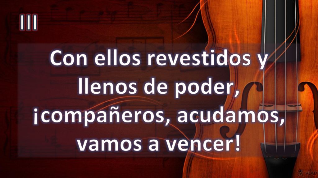 III Con ellos revestidos y llenos de poder, ¡compañeros, acudamos, vamos a vencer!
