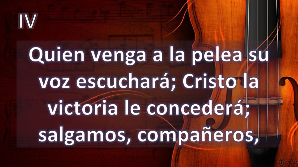 IV Quien venga a la pelea su voz escuchará; Cristo la victoria le concederá; salgamos, compañeros,