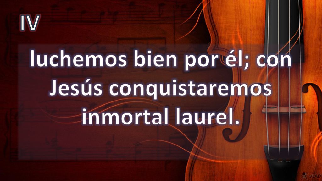 luchemos bien por él; con Jesús conquistaremos inmortal laurel.