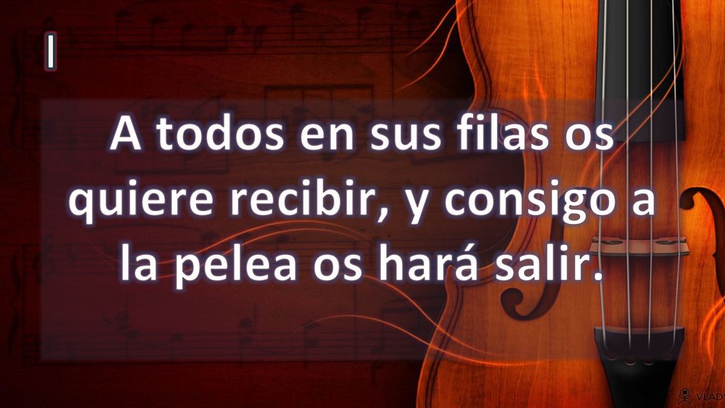 I A todos en sus filas os quiere recibir, y consigo a la pelea os hará salir.
