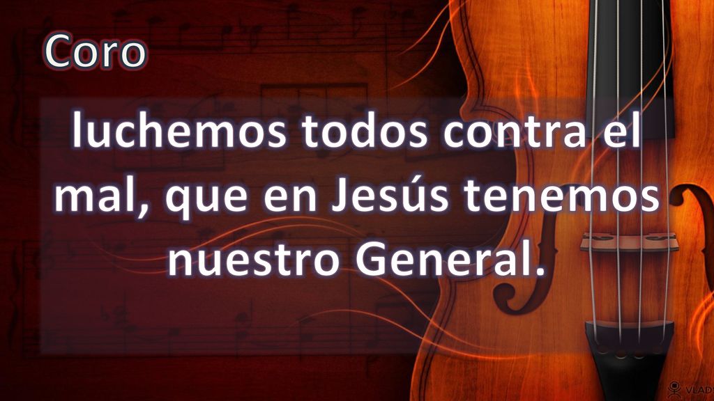 luchemos todos contra el mal, que en Jesús tenemos nuestro General.