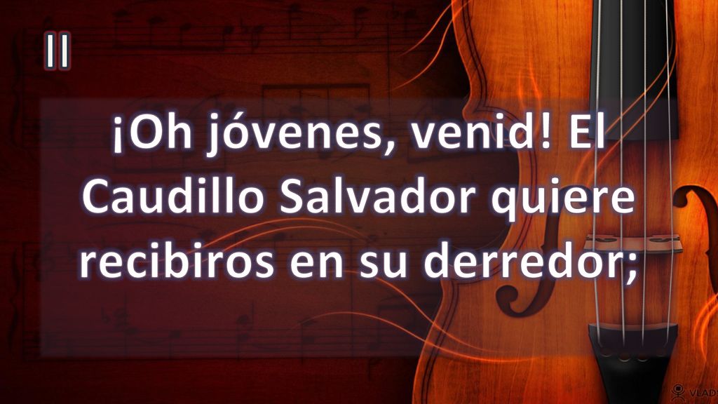 II ¡Oh jóvenes, venid! El Caudillo Salvador quiere recibiros en su derredor;