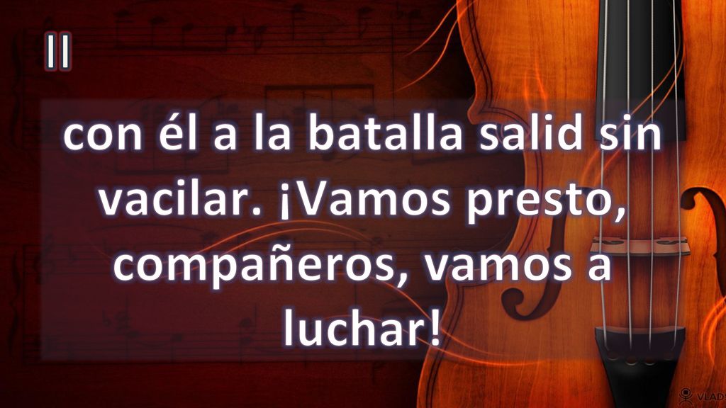 II con él a la batalla salid sin vacilar. ¡Vamos presto, compañeros, vamos a luchar!