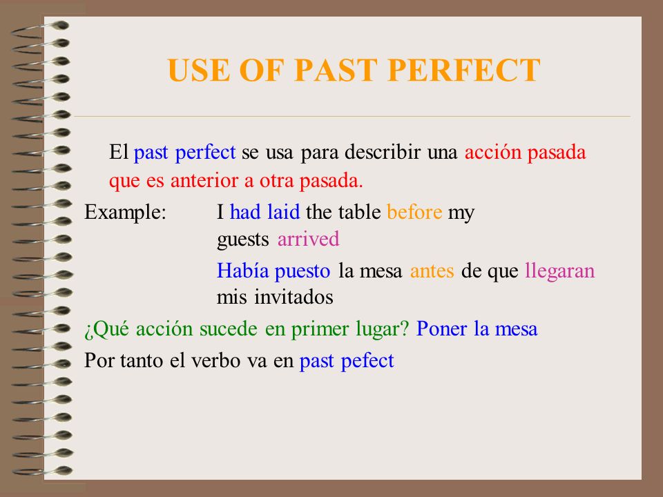USE OF PAST PERFECT El past perfect se usa para describir una acción pasada que es anterior a otra pasada.