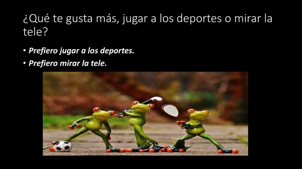 ¿Qué te gusta más, jugar a los deportes o mirar la tele