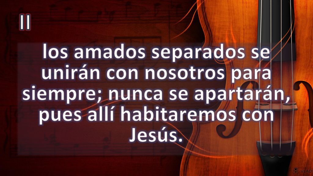 II los amados separados se unirán con nosotros para siempre; nunca se apartarán, pues allí habitaremos con Jesús.