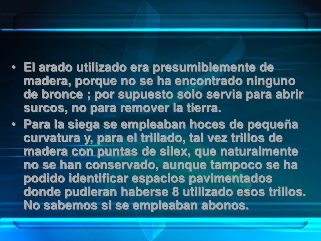 El arado utilizado era presumiblemente de madera, porque no se ha encontrado ninguno de bronce ; por supuesto solo servia para abrir surcos, no para remover la tierra.